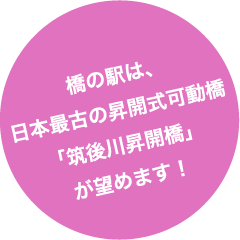 橋の駅は、日本最古の昇開式可動橋「筑後川昇開橋」が望めます！